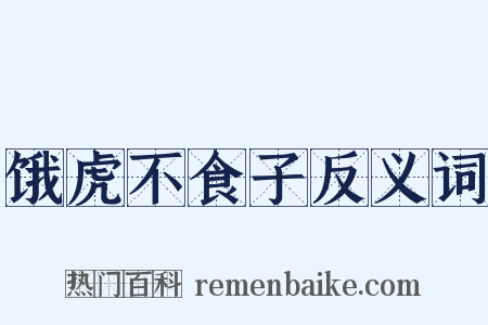 饿虎不食子反义词是什么意思的图片